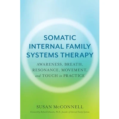 Afbeelding van Somatic Internal Family Systems Therapy: Awareness, Breath, Resonance, Movement, and Touch in Practice Endorsed by top experts therapeutic healing modalities