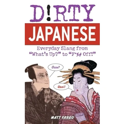 Afbeelding van Dirty Japanese: Everyday Slang: Slang from &#039;What&#039;s Up? to &#039;F*%# Off