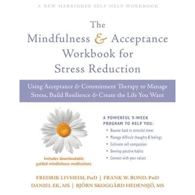 Afbeelding van the Mindfulness and Acceptance Workbook for Stress Reduction: Using Commitment Therapy to Manage Stress, Build Resilience, Create Life You Want