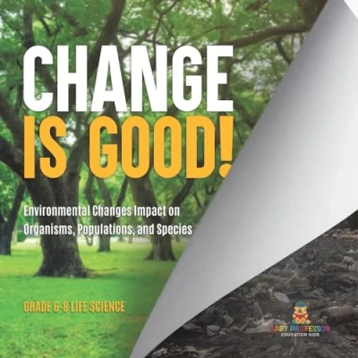 Afbeelding van Change is Good! Environmental Changes Impact on Organisms, Populations, and Species Grade 6 8 Life Science