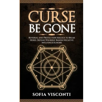 Afbeelding van Curse Be Gone: Reversal and Protection Magick to Break Hexes, Defend Yourself, Banish Negative Influences &amp; More