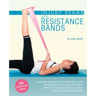Afbeelding van Injury Rehab with Resistance Bands: Complete Anatomy and Rehabilitation Programs for Back, Neck, Shoulders, Elbows, Hips, Knees, Ankles More