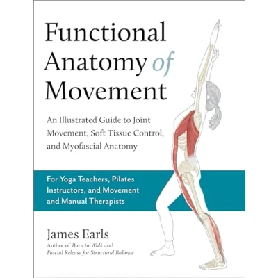 Afbeelding van Functional Anatomy of Movement: An Illustrated Guide to Joint Movement, Soft Tissue Control, and Myofascial For Yoga Teachers, Pilates Instructors &amp; Movement Manual Therapists