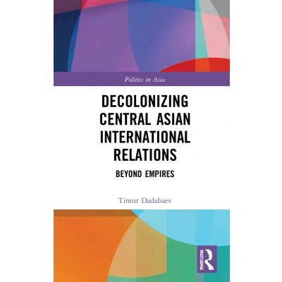 Afbeelding van Decolonizing Central Asian International Relations: Beyond Empires