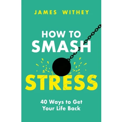 Afbeelding van How to Smash Stress: 40 Ways Get Your Life Back
