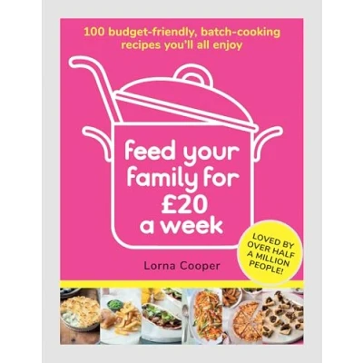 Afbeelding van Feed Your Family For £20 a Week: 100 Budget Friendly, Batch Cooking Recipes You&#039;ll All Enjoy