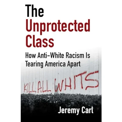Afbeelding van The Unprotected Class: How Anti White Racism Is Tearing America Apart