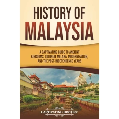 Afbeelding van History of Malaysia: A Captivating Guide to Ancient Kingdoms, Colonial Melaka, Modernization, and the Post Independence Years