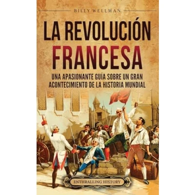 Afbeelding van la Revolución Francesa: Una Apasionante Guía sobre un Gran Acontecimiento de Historia Mundial