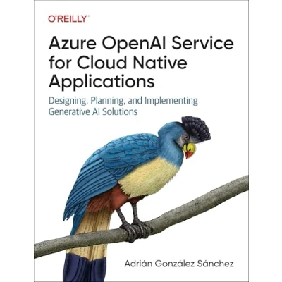 Afbeelding van Azure OpenAI Service for Cloud Native Applications: Designing, Planning, and Implementing Generative AI Solutions
