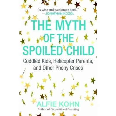 Afbeelding van the Myth of Spoiled Child: Coddled Kids, Helicopter Parents, and Other Phony Crises