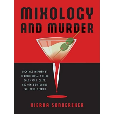 Afbeelding van Mixology and Murder: Cocktails Inspired by Infamous Serial Killers, Cold Cases, Cults, Other Disturbing True Crime Stories