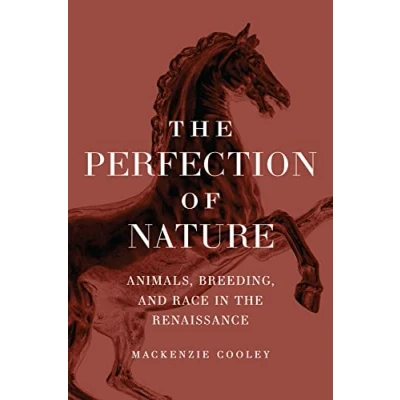 Afbeelding van the Perfection of Nature: Animals, Breeding, and Race in Renaissance