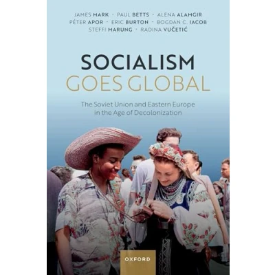 Afbeelding van Socialism Goes Global: the Soviet Union and Eastern Europe in Age of Decolonisation