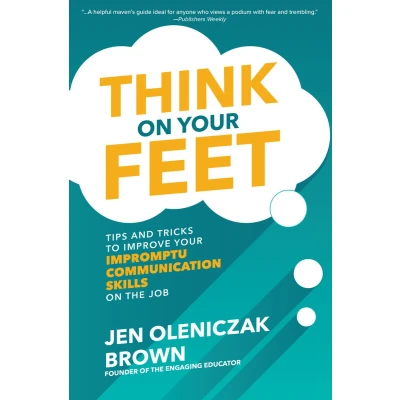 Afbeelding van Think on Your Feet: Tips and Tricks to Improve Impromptu Communication Skills the Job