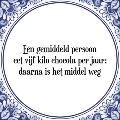 Afbeelding van Een gemiddeld persoon eet vijf kilo chocola per j Tegeltje + Spreuk