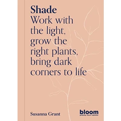 Afbeelding van Shade (Bloom&#039;s Gardener Guide) /anglais: Bloom Gardener&#039;s Guide: Work with the light, grow right plants, bring dark corners to life: Volume 2