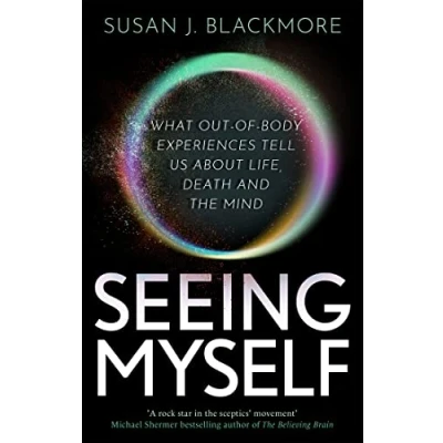 Afbeelding van Seeing Myself: What Out of body Experiences Tell Us About Life, Death and the Mind