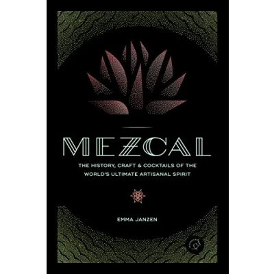Afbeelding van Mezcal: the History, Craft &amp; Cocktails of World’s Ultimate Artisanal Spirit