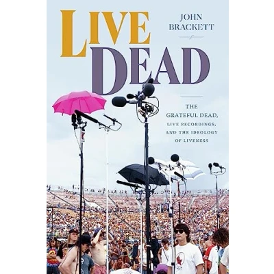 Afbeelding van Live Dead: the Grateful Dead, Recordings, and Ideology of Liveness