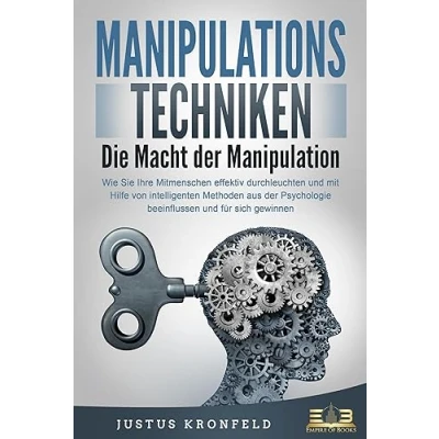 Afbeelding van MANIPULATIONSTECHNIKEN Die Macht der Manipulation: Wie Sie Ihre Mitmenschen effektiv durchleuchten und mit Hilfe von intelligenten Methoden aus Psychologie beeinflussen für sich gewinnen
