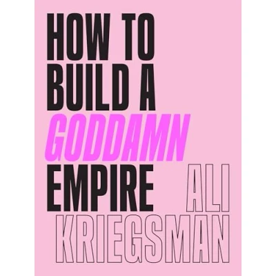 Afbeelding van How to Build a Goddamn Empire: Advice on Creating Your Brand with High Tech Smarts, Elbow Grease, Infinite Hustle, and Whole Lotta Heart