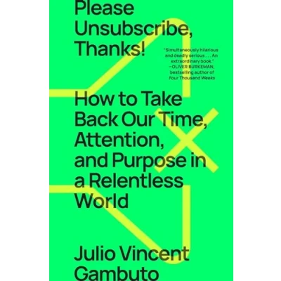 Afbeelding van Please Unsubscribe, Thanks!: How to Take Back Our Time, Attention, and Purpose in a Relentless World