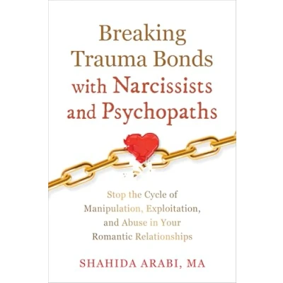 Afbeelding van Breaking Trauma Bonds with Narcissists and Psychopaths: Stop the Cycle of Manipulation, Exploitation, Abuse in Your Romantic Relationships