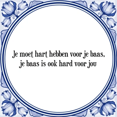 Afbeelding van je moet hart hebben voor baas, baas is ook Tegeltje + Spreuk