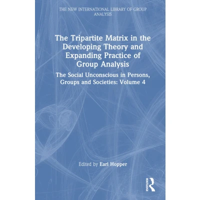 Afbeelding van The Tripartite Matrix in Developing Theory and Expanding Practice of Group Analysis: Social Unconscious Persons, Groups Societies: Volume 4