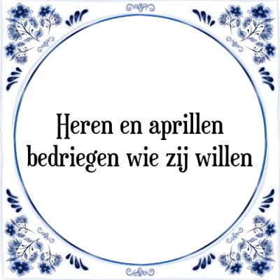 Afbeelding van Heren en aprillen bedriegen wie zij willen Tegeltje + Spreuk