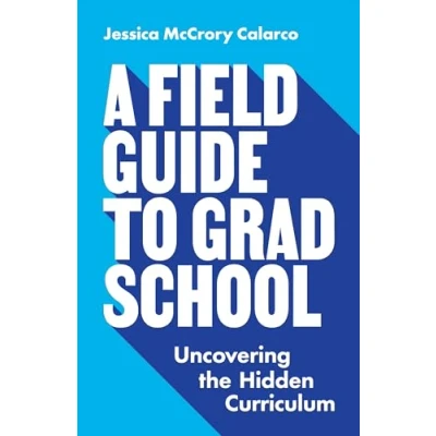 Afbeelding van A Field Guide to Grad School Uncovering the Hidden Curriculum