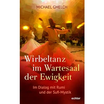 Afbeelding van Wirbeltanz Im Wartesaal der Ewigkeit: Dialog mit Rumi und Sufi Mystik