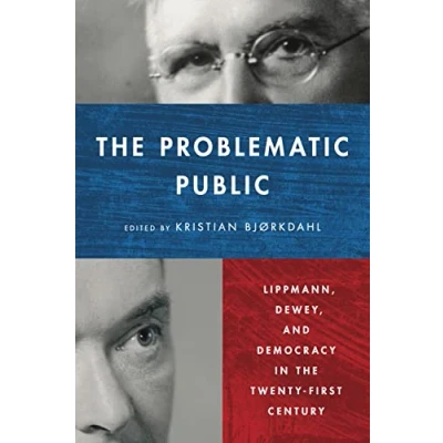 Afbeelding van the Problematic Public: Lippmann, Dewey, and Democracy in Twenty First Century