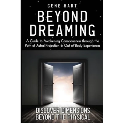 Afbeelding van Beyond Dreaming An In Depth Guide on How to Astral Project &amp; Have Out of Body Experiences: The Awakening Consciousness is Synonymous with Lucid Projection