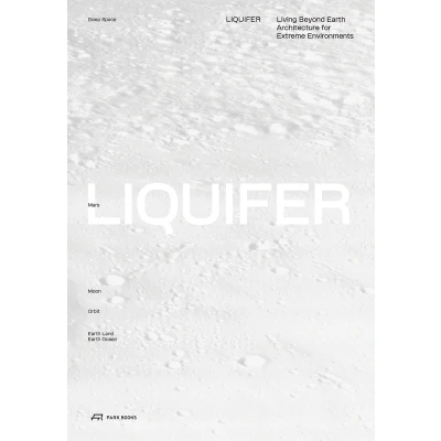 Afbeelding van LIQUIFER. Living Beyond Earth Architecture for Extreme Environments /anglais