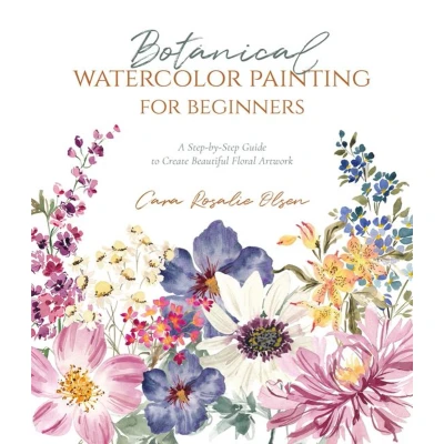 Afbeelding van Botanical Watercolor Painting for Beginners: A Step by Guide to Create Beautiful Floral Artwork