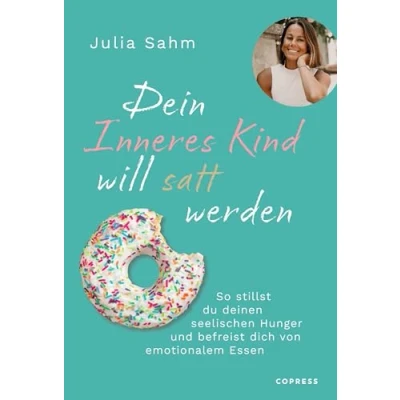 Afbeelding van Dein Inneres Kind will satt werden: So stillst du deinen seelischen Hunger &amp; befreist dich von emotionalem Essen. ... durch die Aussöhnung mit deinem inneren