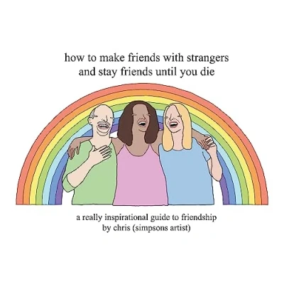 Afbeelding van How to Make Friends With Strangers and Stay Until You Die: A Really Inspirational Guide Friendship
