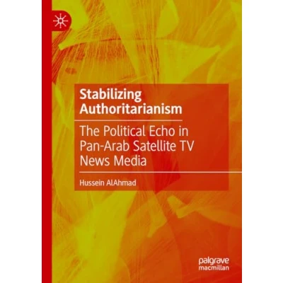 Afbeelding van Stabilizing Authoritarianism: The Political Echo in Pan Arab Satellite TV News Media