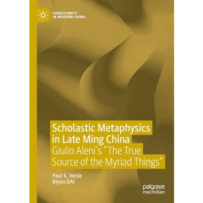 Afbeelding van Scholastic Metaphysics in Late Ming China: Giulio Aleni&#039;s &quot;The True Source of the Myriad Things&quot;