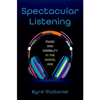Afbeelding van Spectacular Listening: Music and Disability in the Digital Age