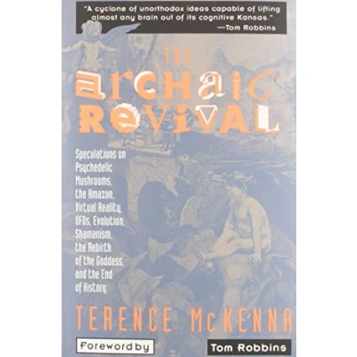 Afbeelding van the Archaic Revival: Speculations on Psychedelic Mushrooms, Amazon, Virtual Reality, UFOs, Evolution, Shamanism, Rebirth of Goddess, and End History
