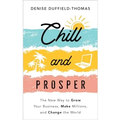 Afbeelding van Chill and Prosper: the New Way to Grow Your Business, Make Millions, Change World
