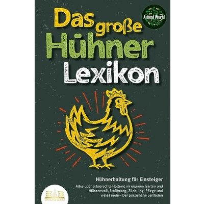 Afbeelding van DAS GROSSE HÜHNERLEXIKON Hühnerhaltung für Einsteiger: Alles über artgerechte Haltung im eigenen Garten und Hühnerstall, Ernährung, Züchtung, Pflege vieles mehr Der praxisnahe Leitfaden