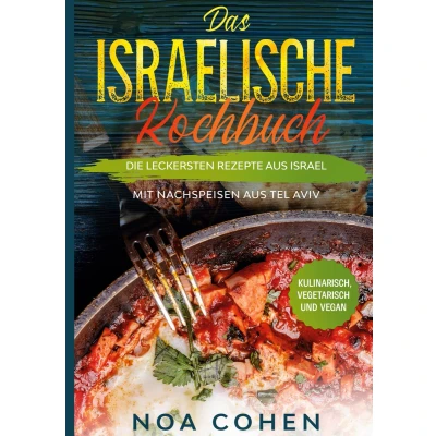Afbeelding van Das israelische Kochbuch: Die leckersten Rezepte aus Israel Mit Nachspeisen Tel Aviv Kulinarisch, vegetarisch und vegan
