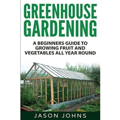 Afbeelding van Greenhouse Gardening A Beginners Guide To Growing Fruit and Vegetables All Year Round: Everything You Need Know About Owning Greenhouse: 18
