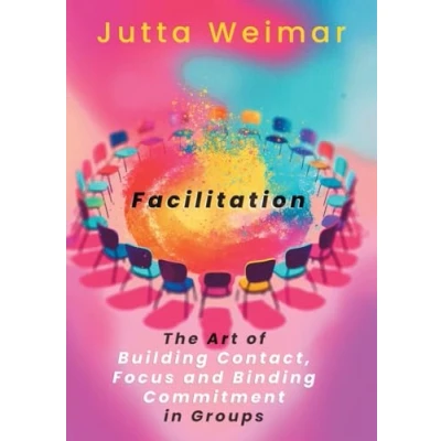Afbeelding van Facilitation: The Art of Building Contact., Focus and Binding Commitment in Groups