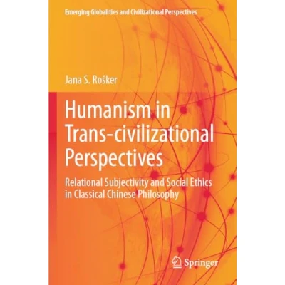 Afbeelding van Humanism in Trans civilizational Perspectives: Relational Subjectivity and Social Ethics Classical Chinese Philosophy