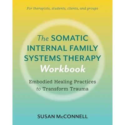 Afbeelding van the Somatic Internal Family Systems Therapy Workbook: A Therapists Guide to 5 Practices of IFS for Transforming Trauma in Clients